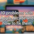 10 Common problems with Apple Arcade and how to solve them